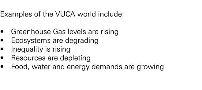  Examples of the VUCA world include: • Greenhouse Gas levels are rising • Ecosystems are degrading • Inequality is ri...